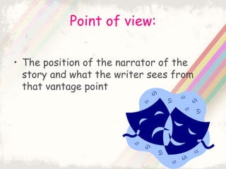 Point of view:
• The position of the narrator of the
story and what the writer sees from
that vantage point
 