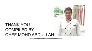THANK YOU
COMPILED BY
CHEF MOHD ABDULLAH
 