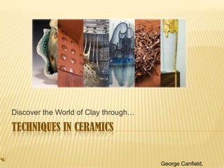 Discover the World of Clay through…

TECHNIQUES IN CERAMICS


                                      George Canfield,
 