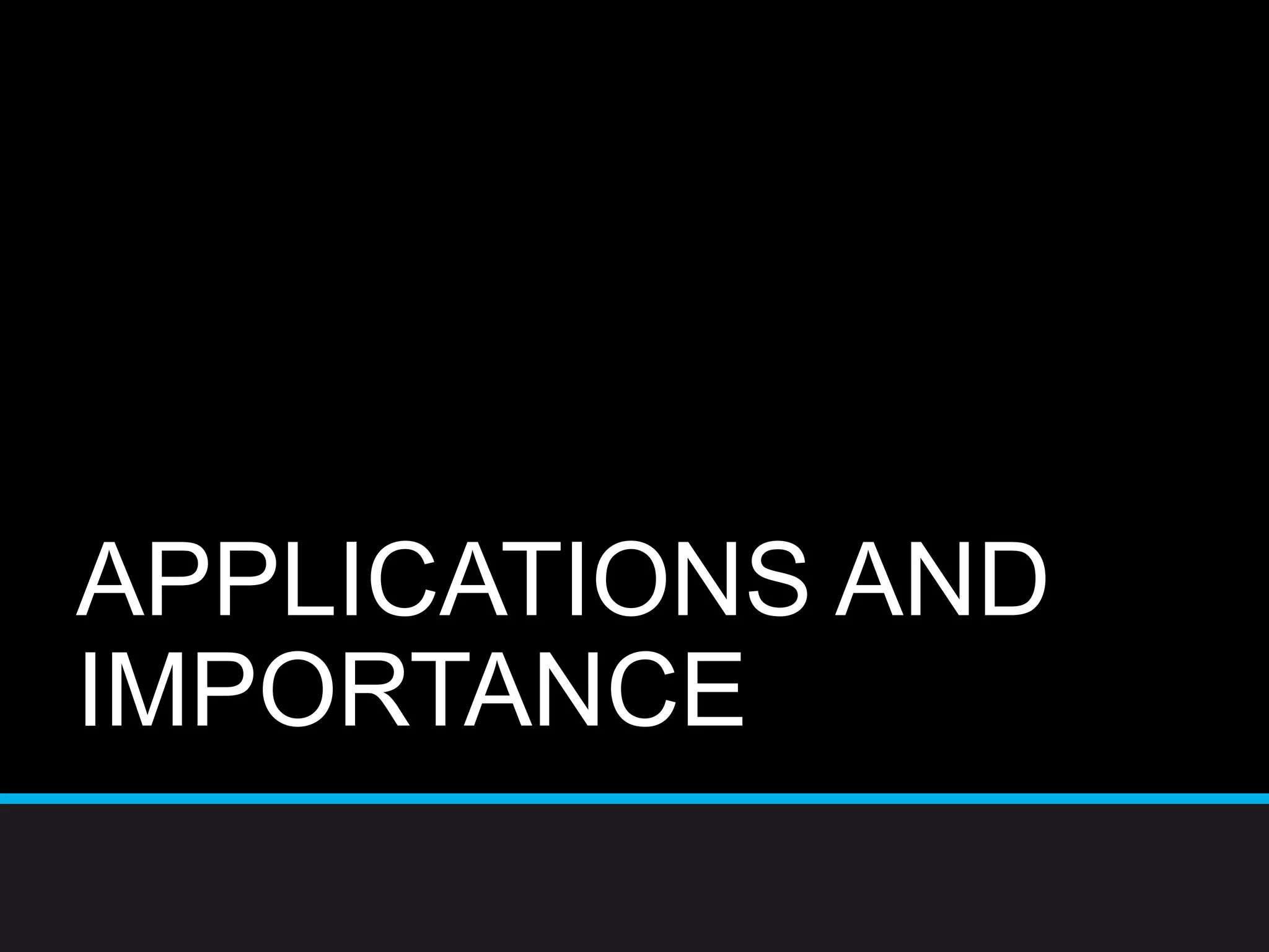 APPLICATIONS AND
IMPORTANCE
 