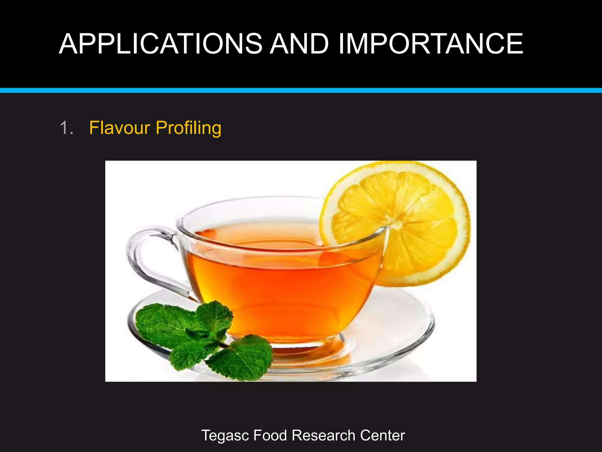 APPLICATIONS AND IMPORTANCE
Tegasc Food Research Center
1. Flavour Profiling
 