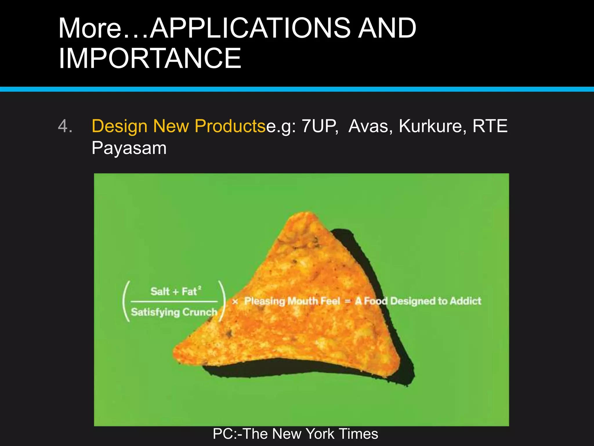 More…APPLICATIONS AND
IMPORTANCE
4. Design New Productse.g: 7UP, Avas, Kurkure, RTE
Payasam
PC:-The New York Times
 