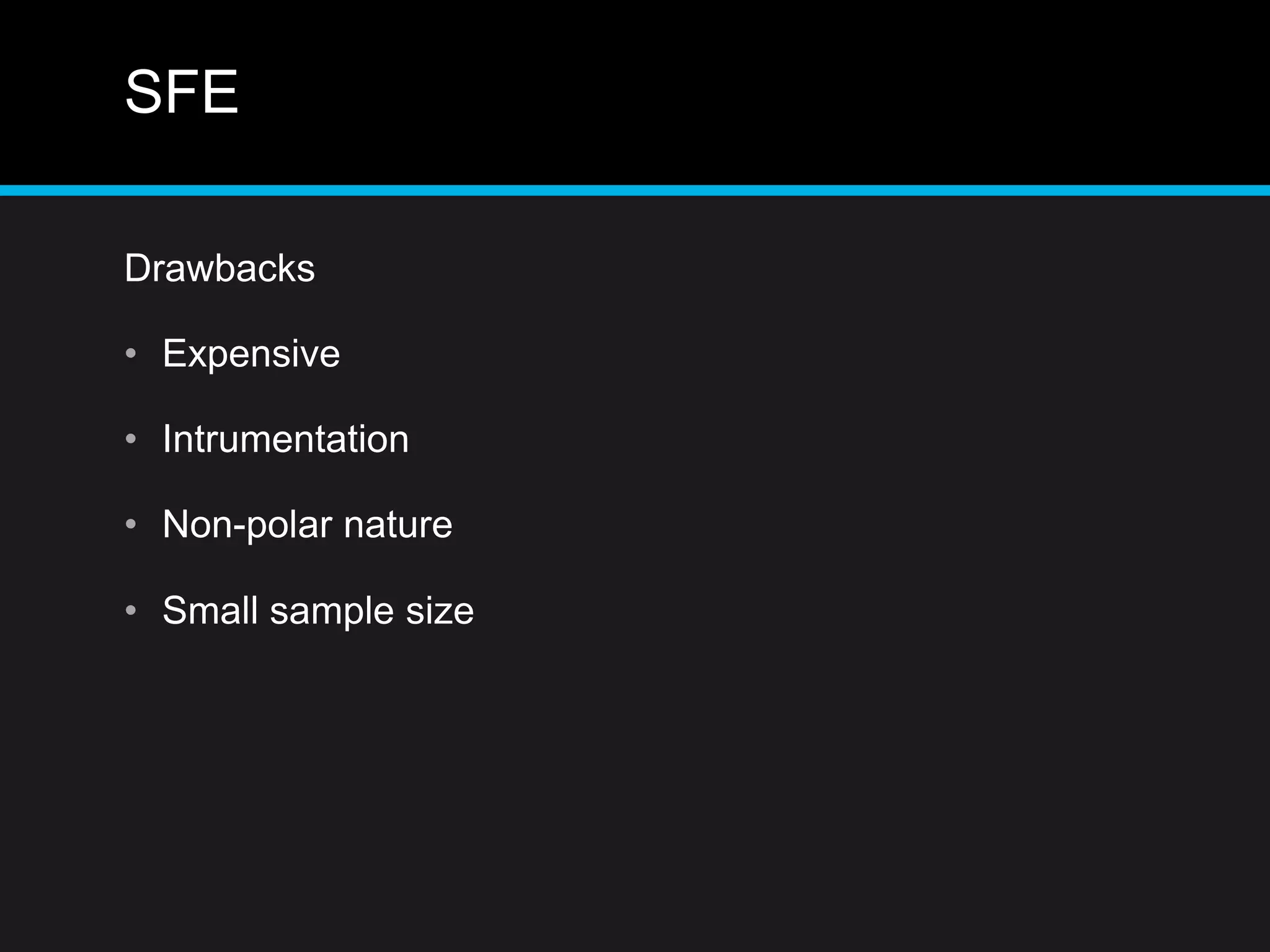 SFE
Drawbacks
• Expensive
• Intrumentation
• Non-polar nature
• Small sample size
 