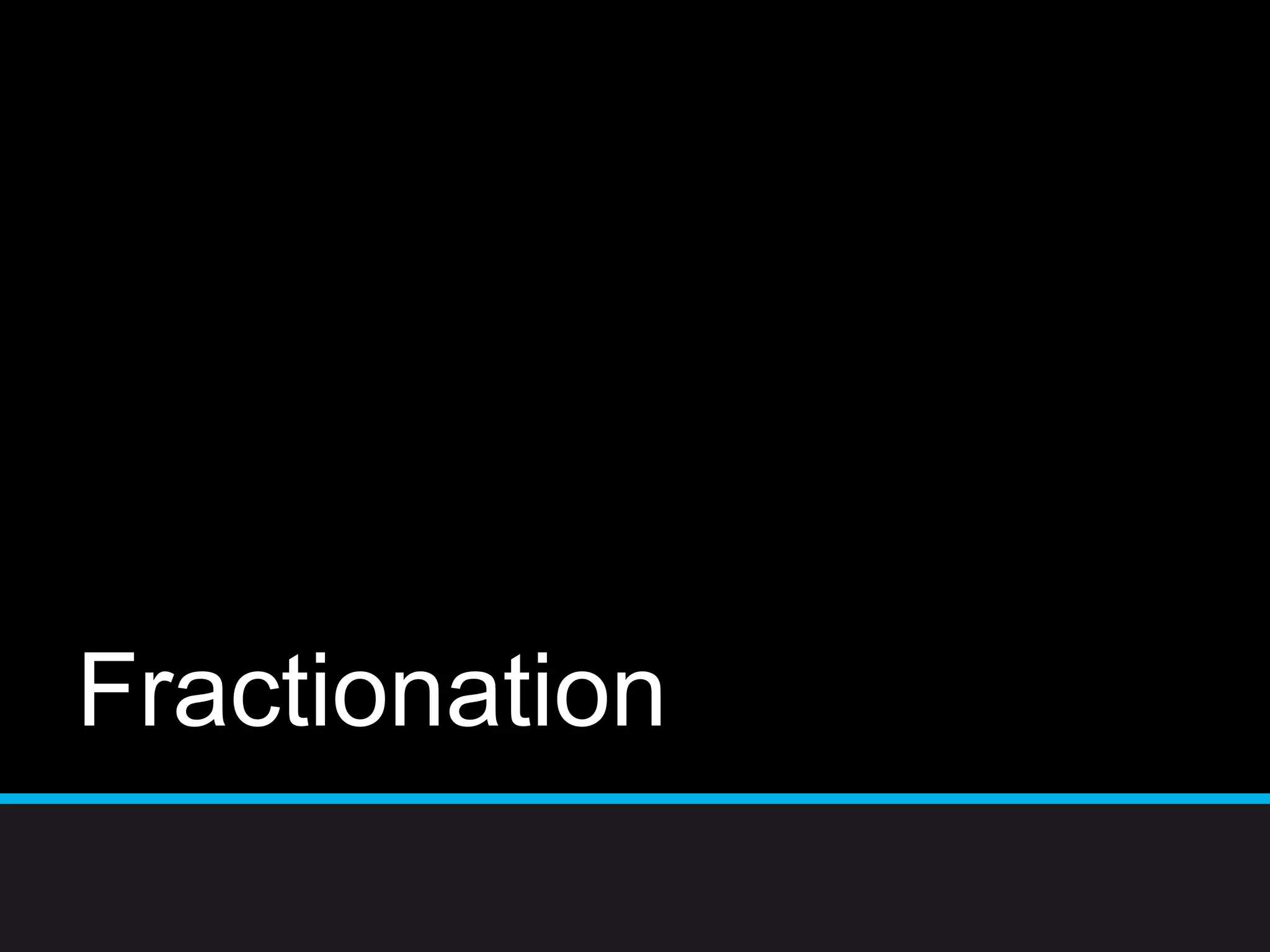 Fractionation
 