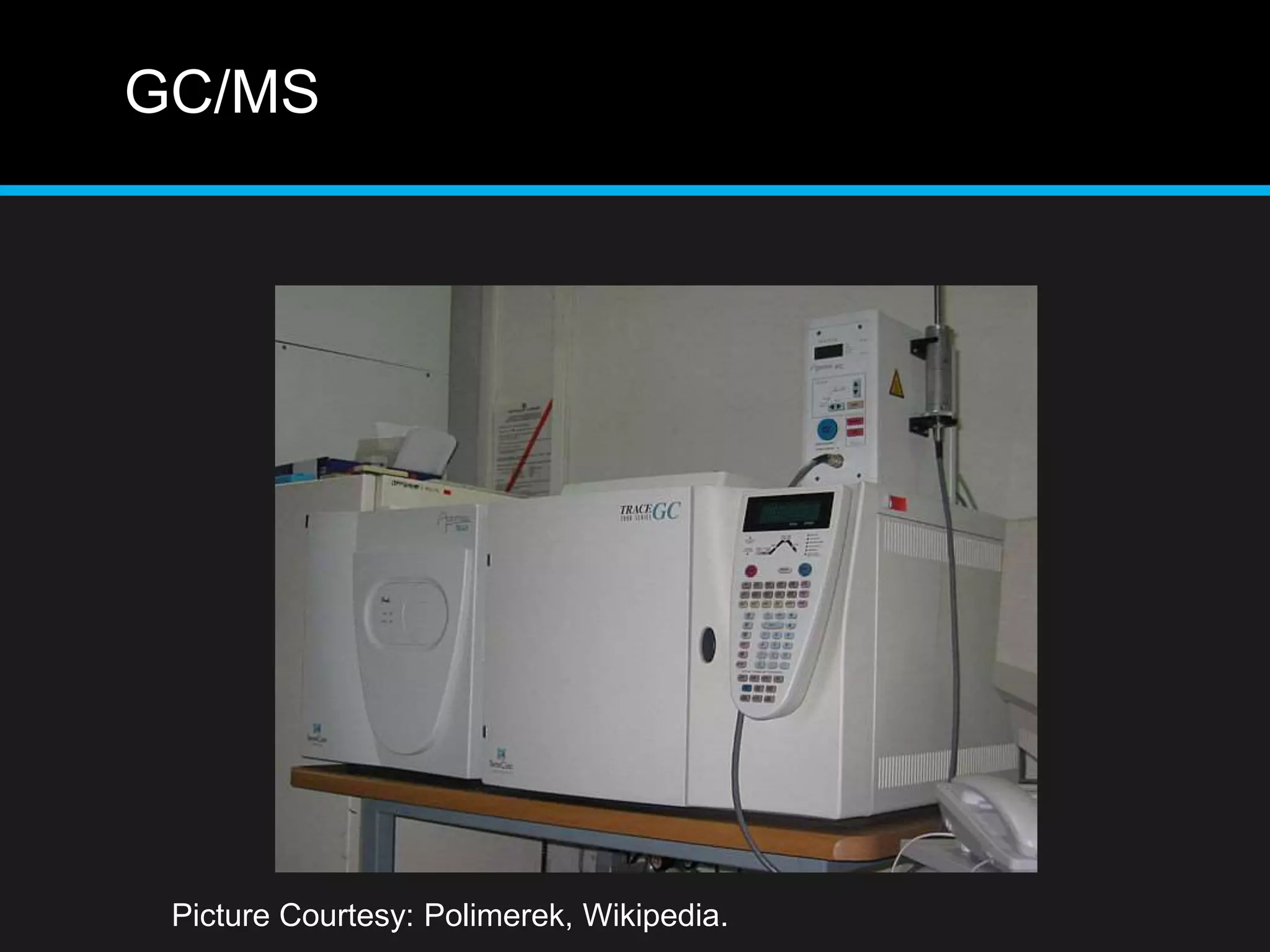 GC/MS
Picture Courtesy: Polimerek, Wikipedia.
 