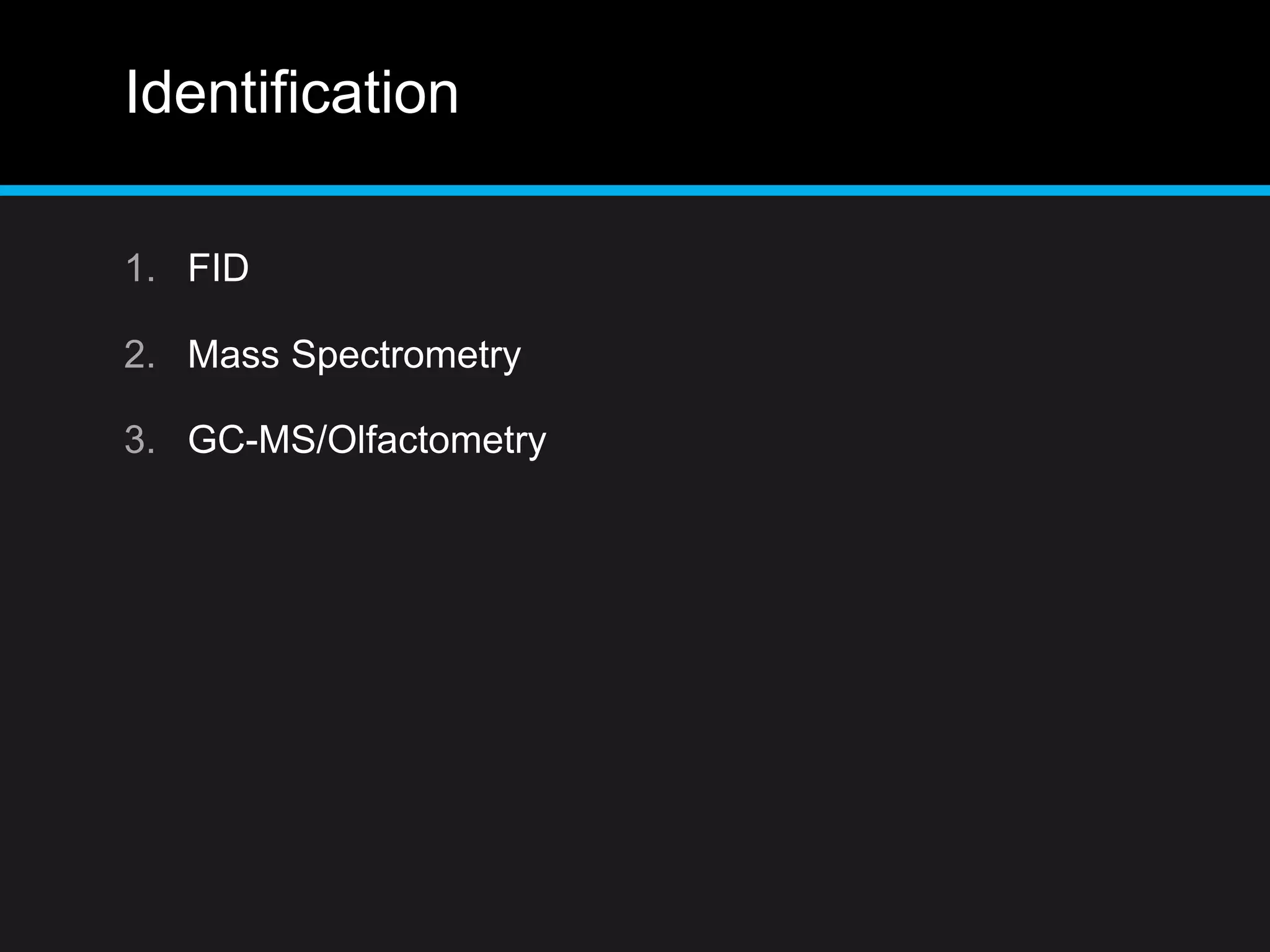 Identification
1. FID
2. Mass Spectrometry
3. GC-MS/Olfactometry
 