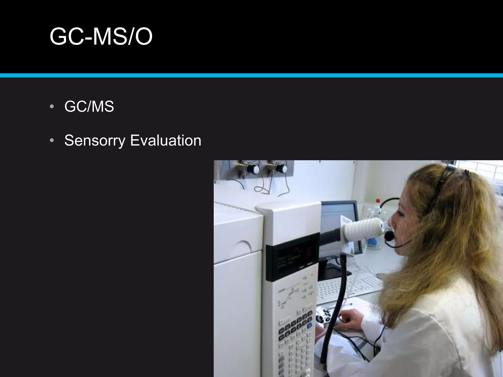 GC-MS/O
• GC/MS
• Sensorry Evaluation
 