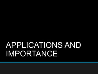 APPLICATIONS AND
IMPORTANCE
 