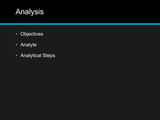Analysis
• Objectives
• Analyte
• Analytical Steps
 