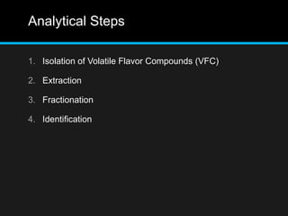 Analytical Steps
1. Isolation of Volatile Flavor Compounds (VFC)
2. Extraction
3. Fractionation
4. Identification
 