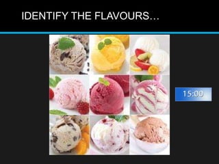 IDENTIFY THE FLAVOURS…
 