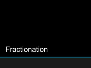 Fractionation
 