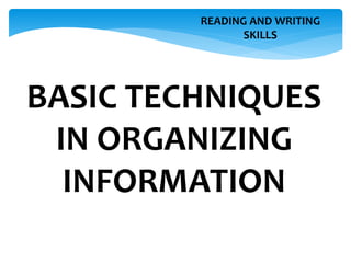 READING AND WRITING
SKILLS
BASIC TECHNIQUES
IN ORGANIZING
INFORMATION
 