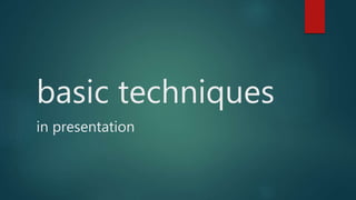 basic techniques
in presentation
 