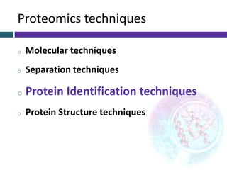 Proteomics techniques
o Molecular techniques
o Separation techniques
o Protein Identification techniques
o Protein Structure techniques
 
