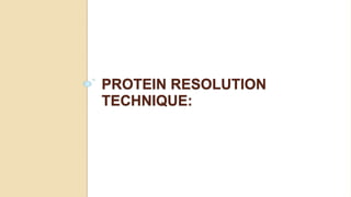 PROTEIN RESOLUTION
TECHNIQUE:
 
