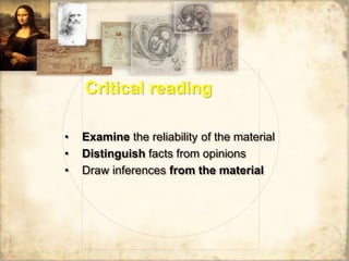 Critical reading
• Examine the reliability of the material
• Distinguish facts from opinions
• Draw inferences from the material
 