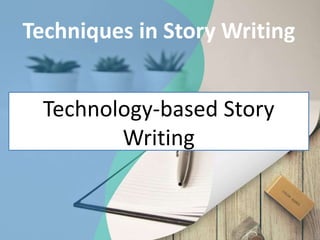 Technology-based Story
Writing
Techniques in Story Writing
 