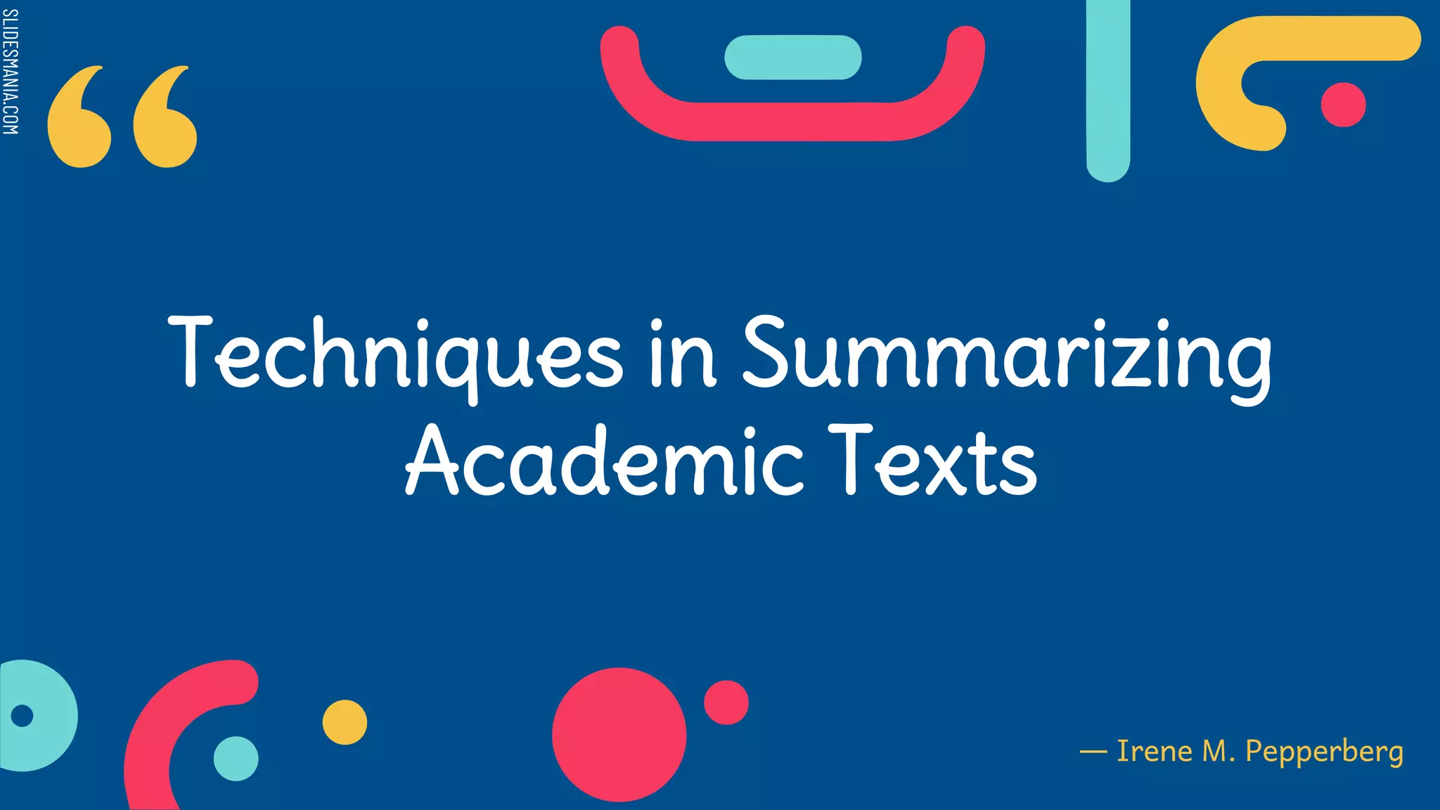 SLIDESMANIA.COM
Techniques in Summarizing
Academic Texts
― Irene M. Pepperberg
 