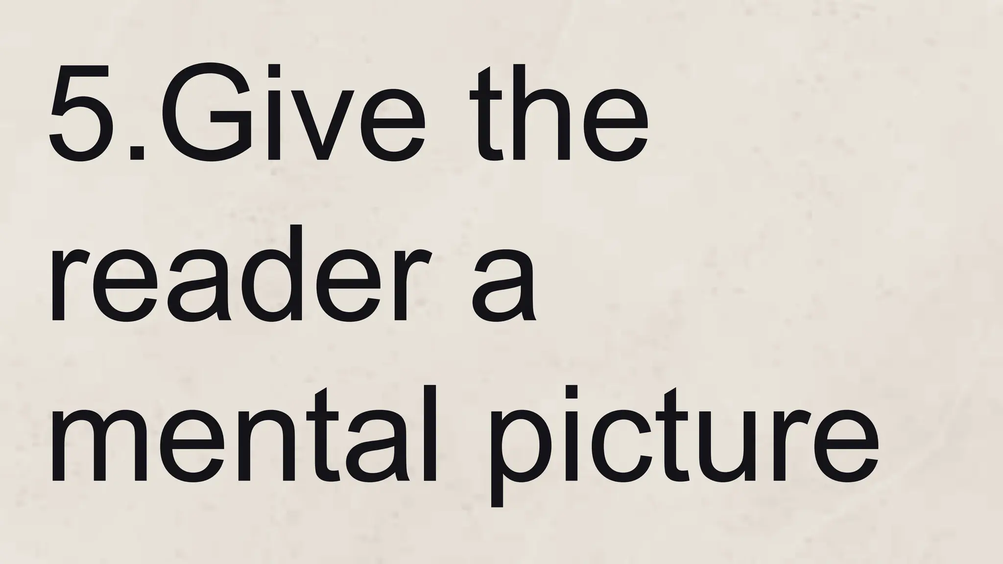 5.Give the
reader a
mental picture
 