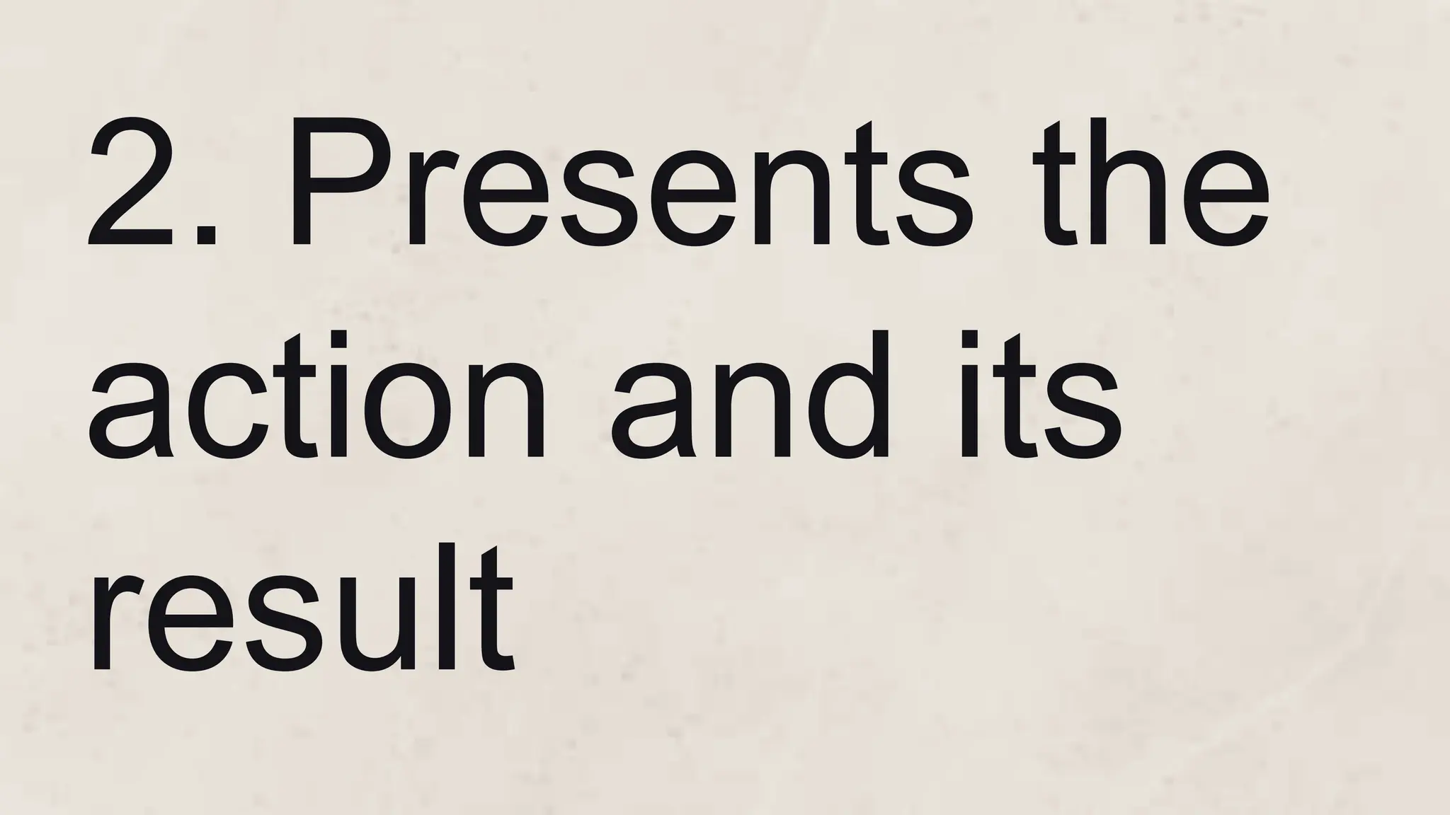 2. Presents the
action and its
result
 