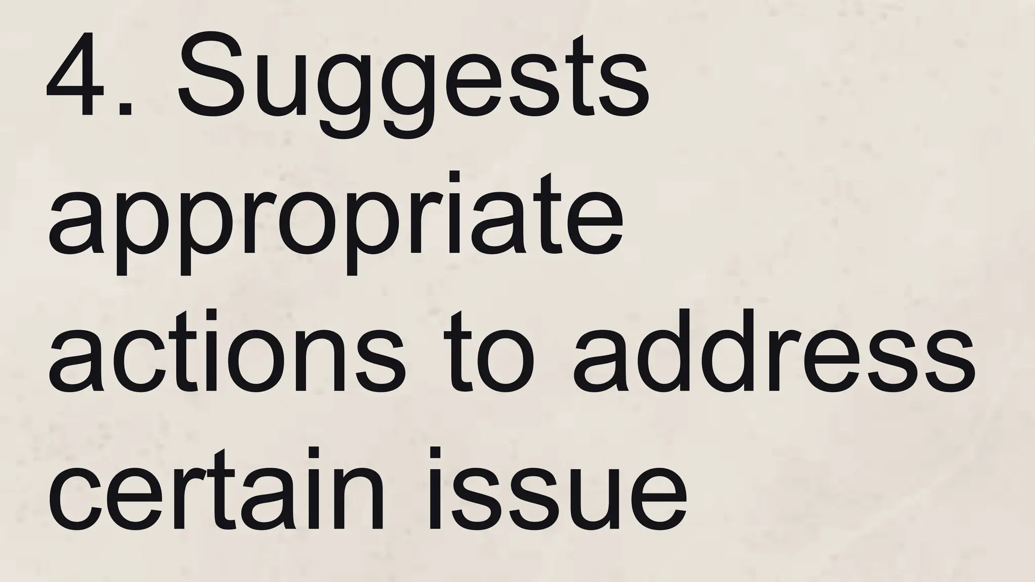 4. Suggests
appropriate
actions to address
certain issue
 