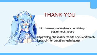 https://www.transcultures.com/interpr
etation-techniques/
THANK YOU
https://blog.bhashabharatiarts.com/5-different-
types-of-interpretation-techniques/
 