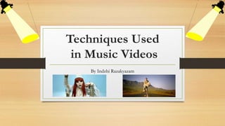 Techniques Used
in Music Videos
By Indzhi Razakyazam
 