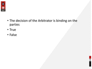 • The decision of the Arbitrator is binding on the
parties
• True
• False
 
