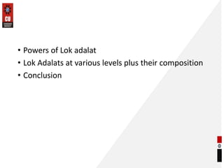 • Powers of Lok adalat
• Lok Adalats at various levels plus their composition
• Conclusion
 