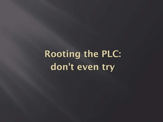 Rooting the PLC:
don't even try

 