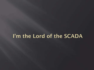 I'm the Lord of the SCADA

 