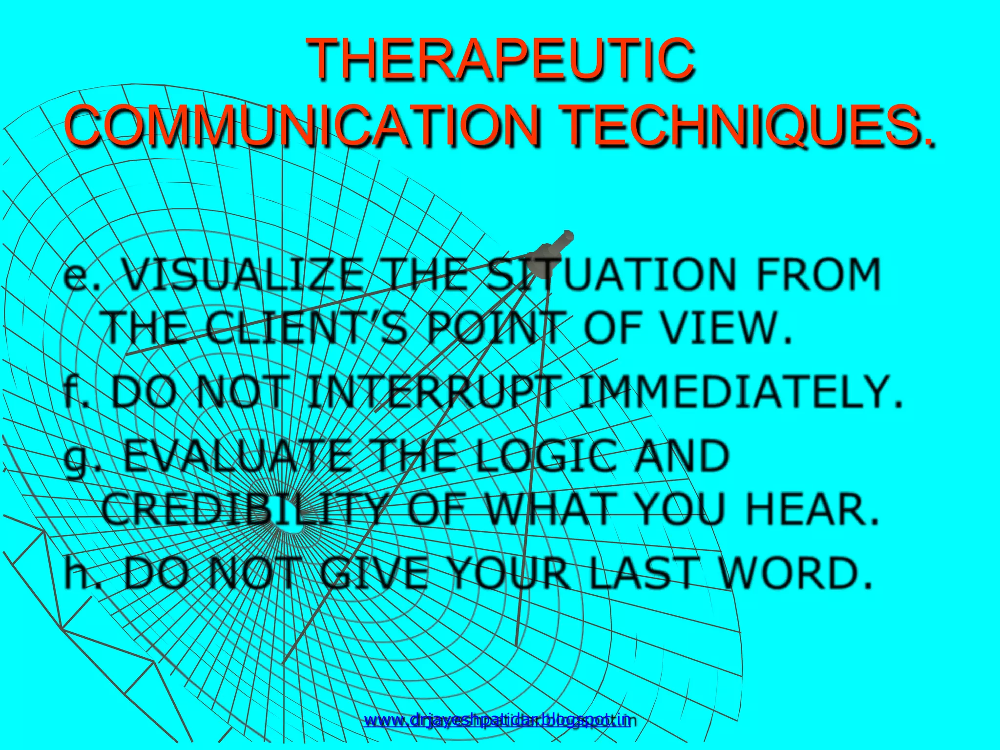 THERAPEUTIC
COMMUNICATION TECHNIQUES.
www.drjayeshpatidar.blogspot.in
 