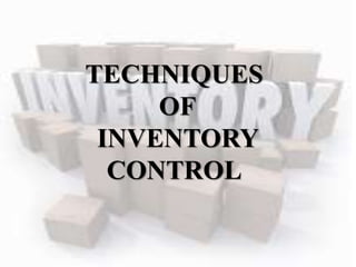 TECHNIQUES
OF
INVENTORY
CONTROL
 