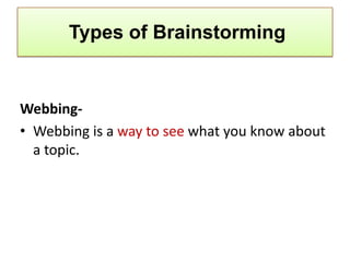 Types of Brainstorming


Webbing-
• Webbing is a way to see what you know about
  a topic.
 