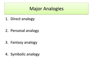 Major Analogies
1. Direct analogy

2. Personal analogy

3. Fantasy analogy

4. Symbolic analogy
 
