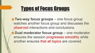 Types of Focus Groups
☻Client participant focus group – one or more
client representatives participate in the
discussion e...