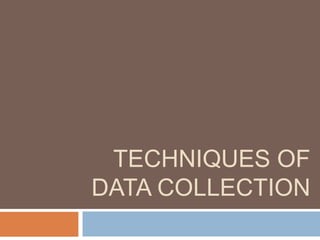 TECHNIQUES OF
DATA COLLECTION
 