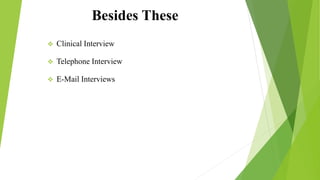 Besides These
 Clinical Interview
 Telephone Interview
 E-Mail Interviews
 