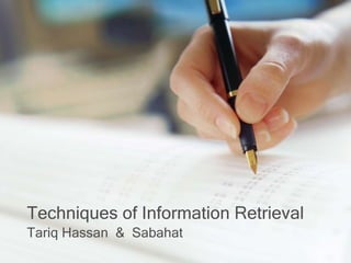 Techniques of Information Retrieval
Tariq Hassan & Sabahat
 