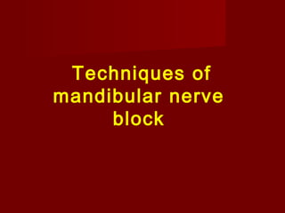Techniques of
mandibular nerve
block

 