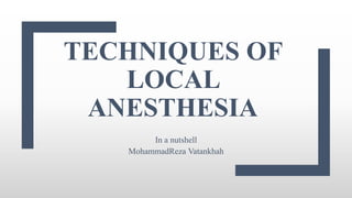 TECHNIQUES OF
LOCAL
ANESTHESIA
In a nutshell
MohammadReza Vatankhah
 