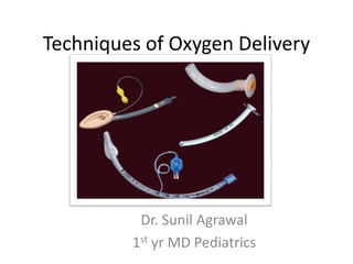 Techniques of Oxygen Delivery
Dr. Sunil Agrawal
1st yr MD Pediatrics
 
