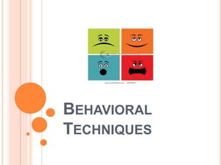 BEHAVIORAL
TECHNIQUES
 
