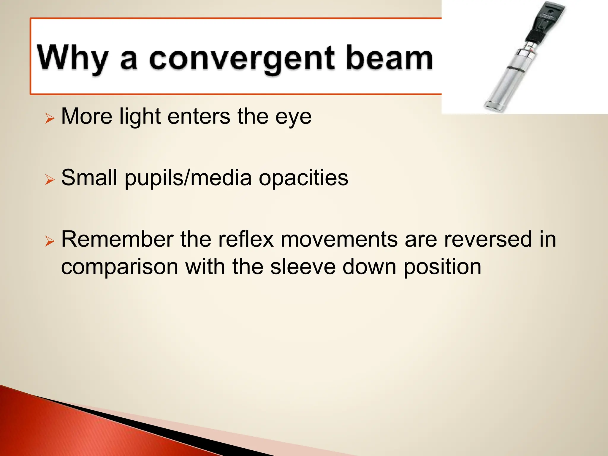  More light enters the eye
 Small pupils/media opacities
 Remember the reflex movements are reversed in
comparison with the sleeve down position
 