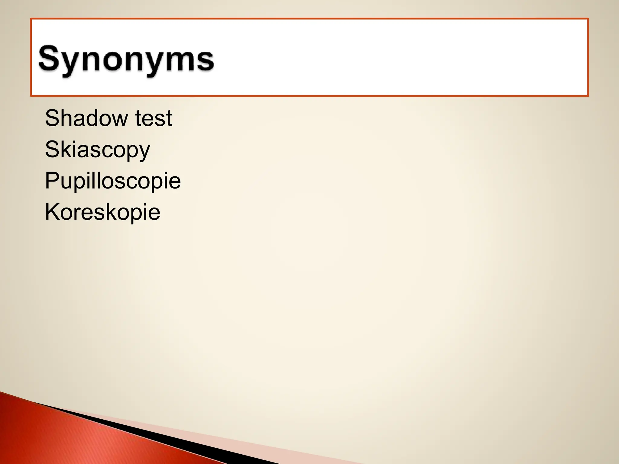 Shadow test
Skiascopy
Pupilloscopie
Koreskopie
 