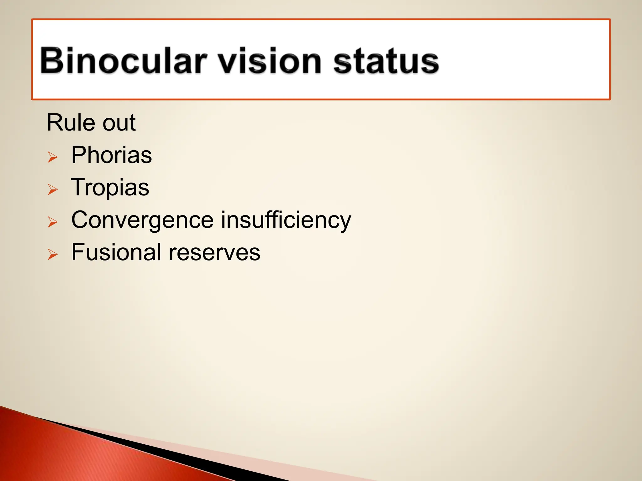 Rule out
 Phorias
 Tropias
 Convergence insufficiency
 Fusional reserves
 