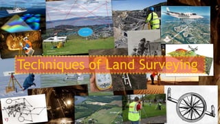 Techniques of Land Surveying
VIJAY MEENA 2013BPLN037
 