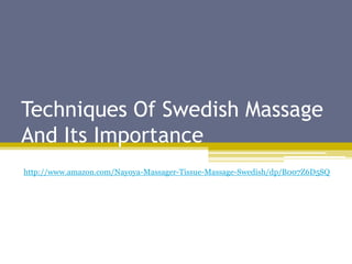 Techniques Of Swedish Massage
And Its Importance
http://www.amazon.com/Nayoya-Massager-Tissue-Massage-Swedish/dp/B007Z6D5SQ
 