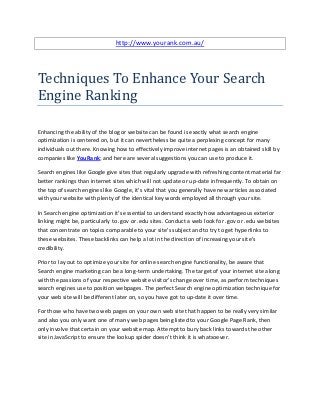 http://www.yourank.com.au/




Techniques To Enhance Your Search
Engine Ranking

Enhancing the ability of the blog or website can be found is exactly what search engine
optimization is centered on, but it can nevertheless be quite a perplexing concept for many
individuals out there. Knowing how to effectively improve internet pages is an obtained skill by
companies like YouRank; and here are several suggestions you can use to produce it.

Search engines like Google give sites that regularly upgrade with refreshing content material far
better rankings than internet sites which will not update or up-date infrequently. To obtain on
the top of search engines like Google, it's vital that you generally have new articles associated
with your website with plenty of the identical key words employed all through your site.

In Search engine optimization it's essential to understand exactly how advantageous exterior
linking might be, particularly to .gov or .edu sites. Conduct a web look for .gov or .edu websites
that concentrate on topics comparable to your site's subject and to try to get hyperlinks to
these websites. These backlinks can help a lot in the direction of increasing your site's
credibility.

Prior to lay out to optimize your site for online search engine functionality, be aware that
Search engine marketing can be a long-term undertaking. The target of your internet site along
with the passions of your respective website visitor’s change over time, as perform techniques
search engines use to position webpages. The perfect Search engine optimization technique for
your web site will be different later on, so you have got to up-date it over time.

For those who have two web pages on your own web site that happen to be really very similar
and also you only want one of many web pages being listed to your Google Page Rank, then
only involve that certain on your website map. Attempt to bury back links towards the other
site in JavaScript to ensure the lookup spider doesn't think it is whatsoever.
 